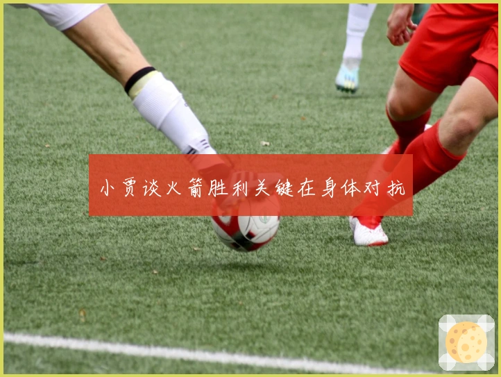 小贾谈火箭胜利关键在身体对抗